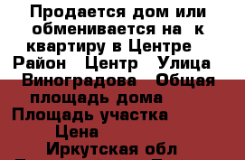 Продается дом или обменивается на 3к.квартиру в Центре. › Район ­ Центр › Улица ­ Виноградова › Общая площадь дома ­ 30 › Площадь участка ­ 4 000 › Цена ­ 1 000 000 - Иркутская обл., Тулунский р-н, Тулун г. Недвижимость » Дома, коттеджи, дачи продажа   . Иркутская обл.